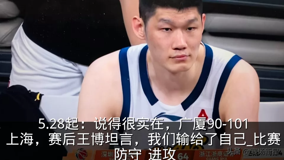 5.28起:说得很实在,广厦90-101上海,赛后王博坦言,我们输给了自己_比赛_防守_进攻