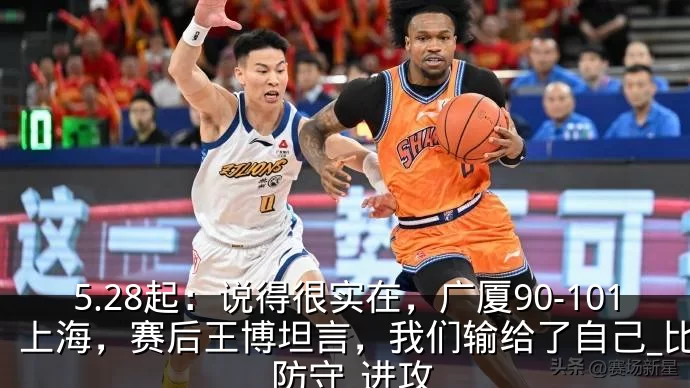 5.28起:说得很实在,广厦90-101上海,赛后王博坦言,我们输给了自己_比赛_防守_进攻